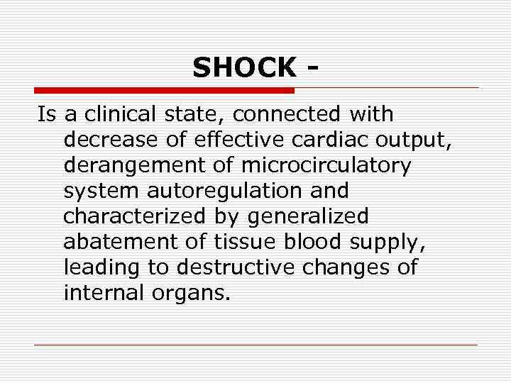 SHOCK Is a clinical state, connected with decrease of effective cardiac output, derangement of