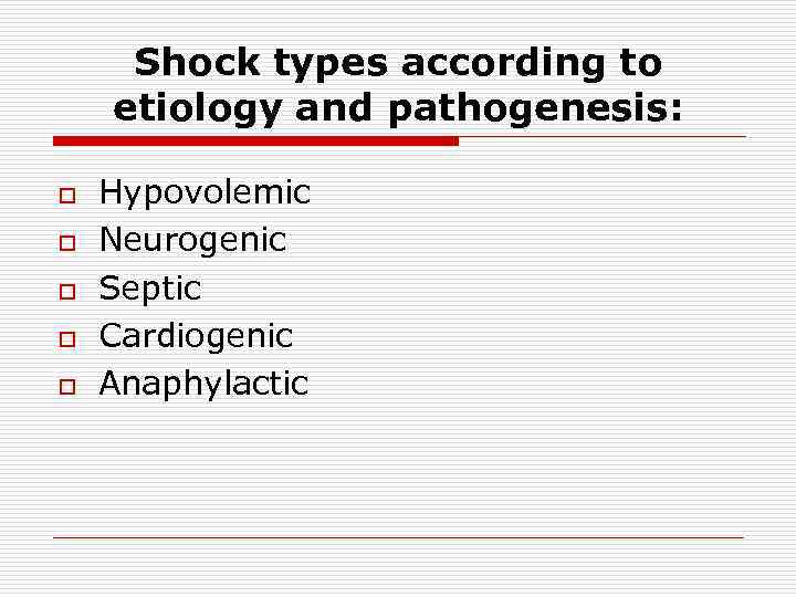 Shock types according to etiology and pathogenesis: o o o Hypovolemic Neurogenic Septic Cardiogenic