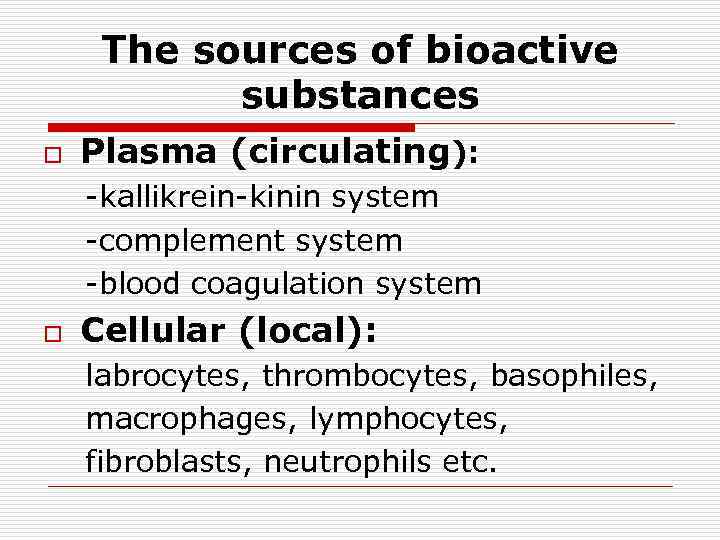 The sources of bioactive substances o Plasma (circulating): -kallikrein-kinin system -complement system -blood coagulation