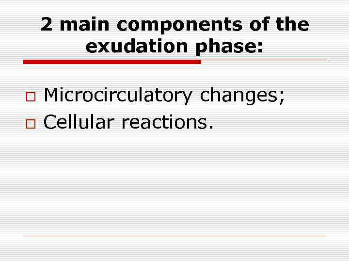 2 main components of the exudation phase: o o Microcirculatory changes; Cellular reactions. 