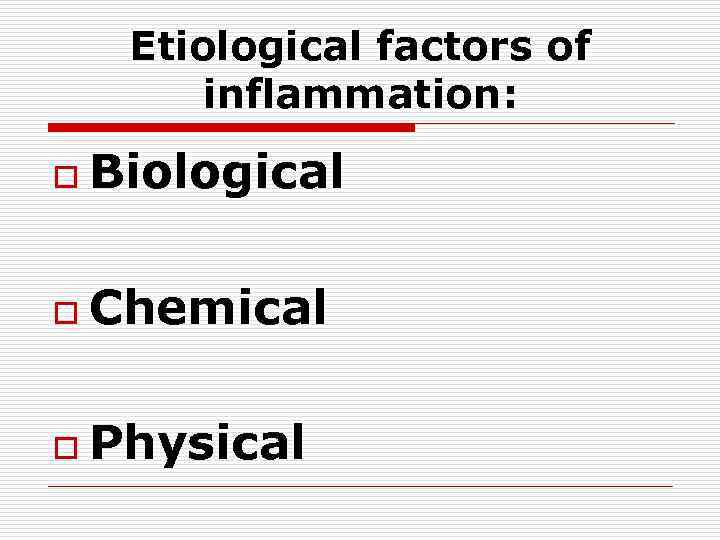 Etiological factors of inflammation: o Biological o Chemical o Physical 