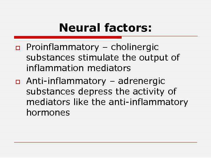 Neural factors: o o Proinflammatory – cholinergic substances stimulate the output of inflammation mediators