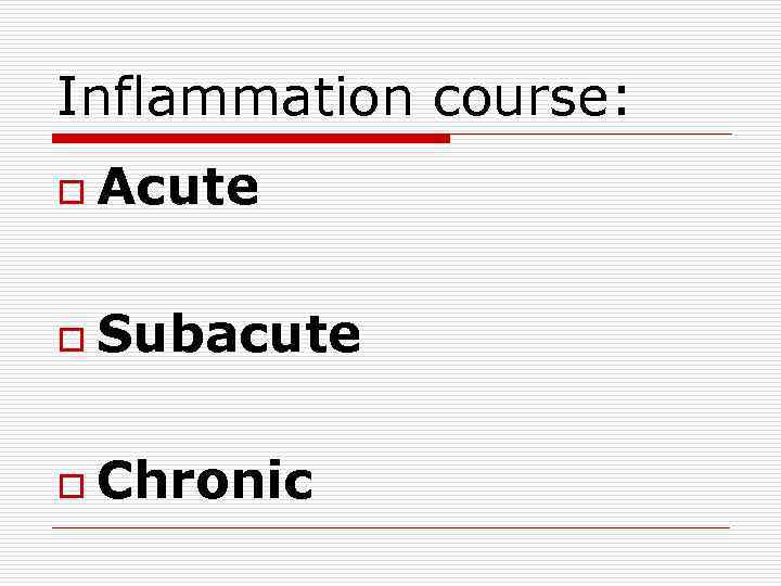 Inflammation course: o Acute o Subacute o Chronic 