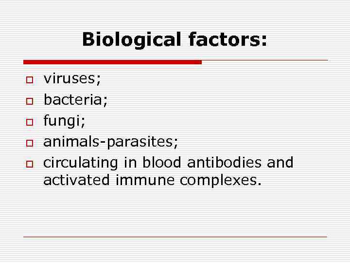 Biological factors: o o o viruses; bacteria; fungi; animals-parasites; circulating in blood antibodies and