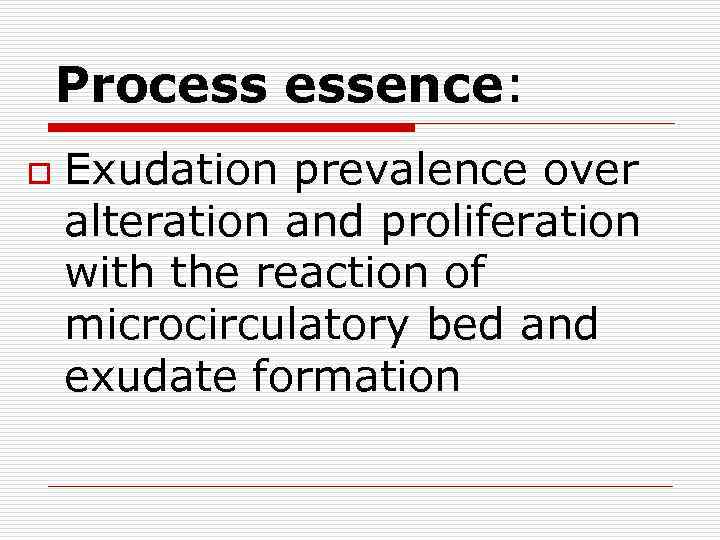 Process essence: o Exudation prevalence over alteration and proliferation with the reaction of microcirculatory