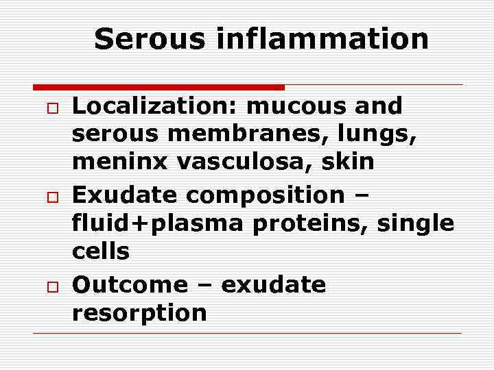 Serous inflammation o o o Localization: mucous and serous membranes, lungs, meninx vasculosa, skin