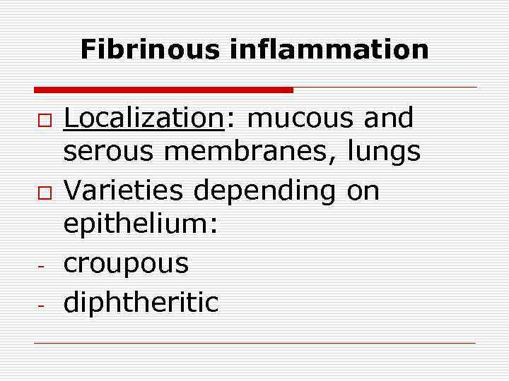 Fibrinous inflammation o o - Localization: mucous and serous membranes, lungs Varieties depending on