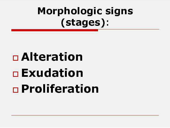 Morphologic signs (stages): Alteration o Exudation o Proliferation o 