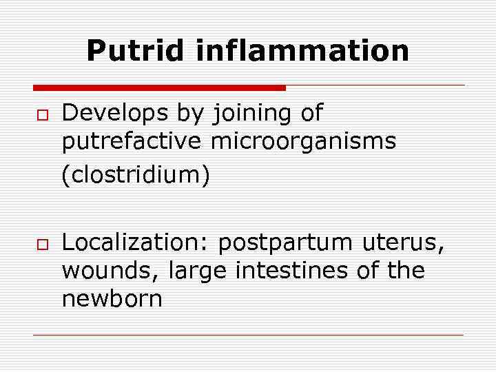 Putrid inflammation o o Develops by joining of putrefactive microorganisms (clostridium) Localization: postpartum uterus,