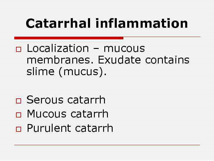 Catarrhal inflammation o o Localization – mucous membranes. Exudate contains slime (mucus). Serous catarrh