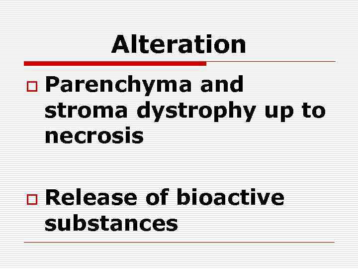 Alteration o o Parenchyma and stroma dystrophy up to necrosis Release of bioactive substances