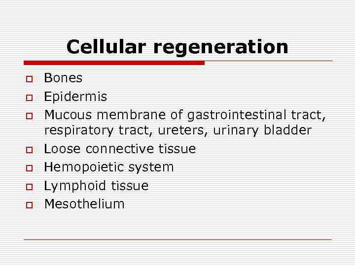 Cellular regeneration o o o o Bones Epidermis Mucous membrane of gastrointestinal tract, respiratory