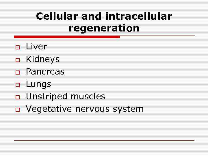 Cellular and intracellular regeneration o o o Liver Kidneys Pancreas Lungs Unstriped muscles Vegetative