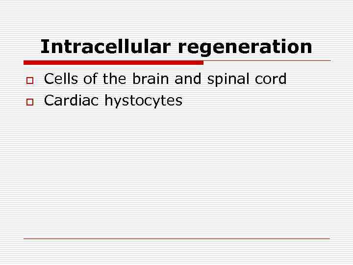 Intracellular regeneration o o Cells of the brain and spinal cord Cardiac hystocytes 