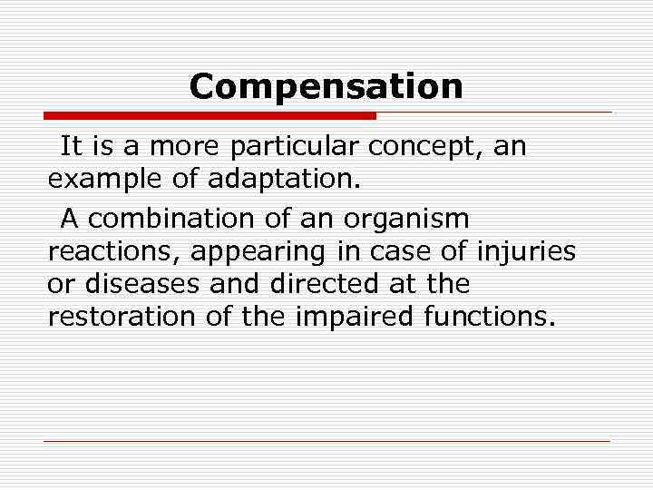 Compensation It is a more particular concept, an example of adaptation. A combination of