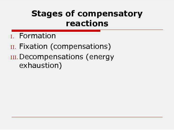 Stages of compensatory reactions Formation II. Fixation (compensations) III. Decompensations (energy exhaustion) I. 