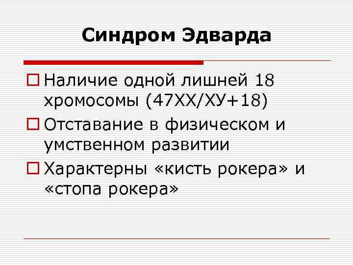 Синдром Эдварда o Наличие одной лишней 18 хромосомы (47 ХХ/ХУ+18) o Отставание в физическом