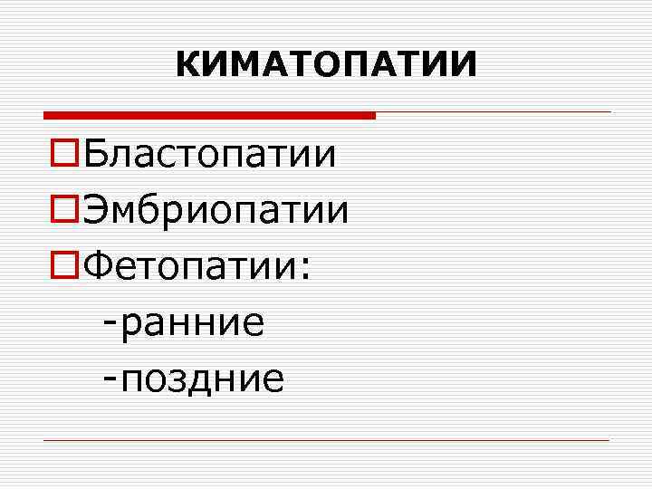 КИМАТОПАТИИ o. Бластопатии o. Эмбриопатии o. Фетопатии: -ранние -поздние 