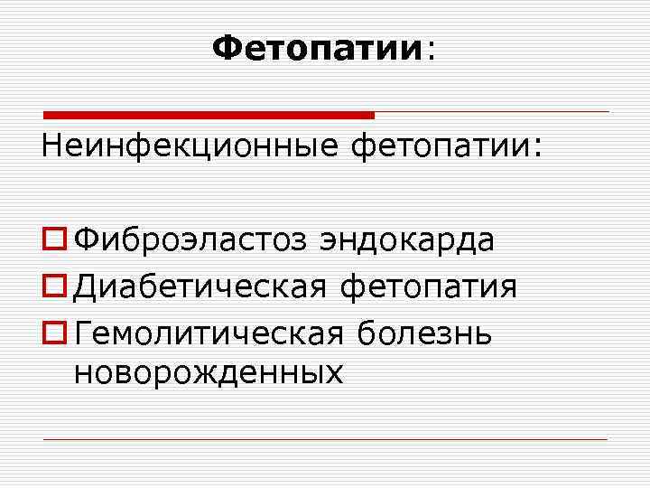 Фетопатии: Неинфекционные фетопатии: o Фиброэластоз эндокарда o Диабетическая фетопатия o Гемолитическая болезнь новорожденных 