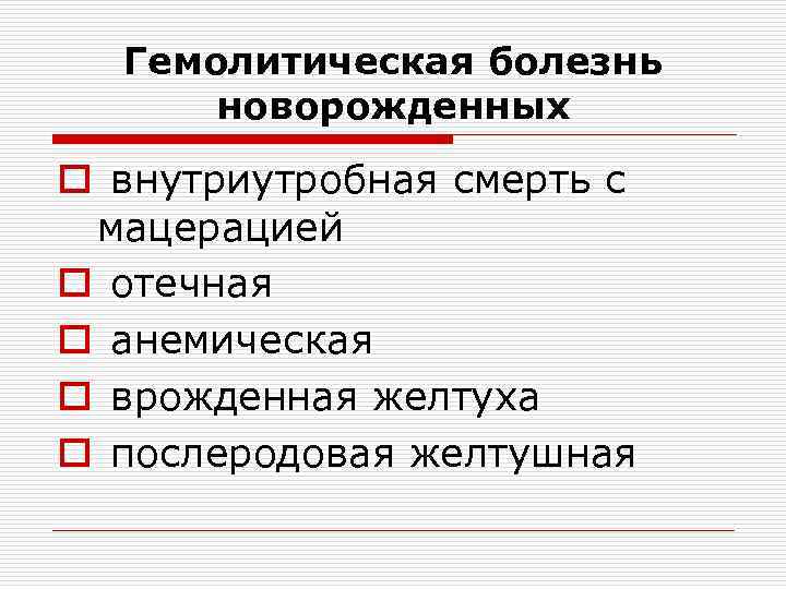 Гемолитическая болезнь новорожденных o внутриутробная смерть с мацерацией o отечная o анемическая o врожденная