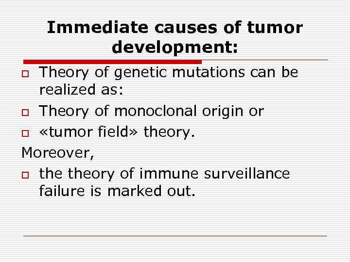 Immediate causes of tumor development: Theory of genetic mutations can be realized as: o