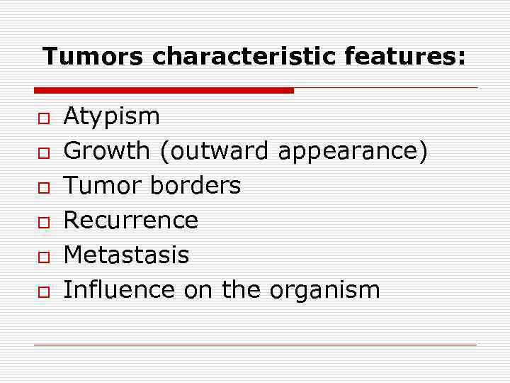 Tumors characteristic features: o o o Аtypism Growth (outward appearance) Tumor borders Recurrence Metastasis