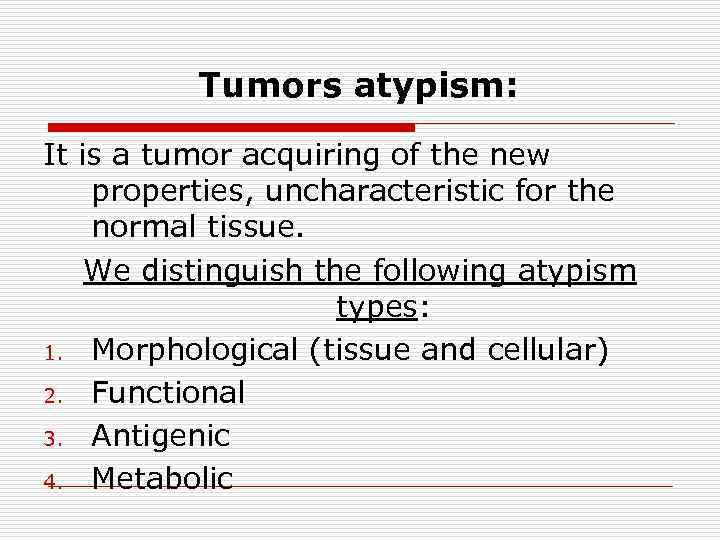 Tumors atypism: It is a tumor acquiring of the new properties, uncharacteristic for the