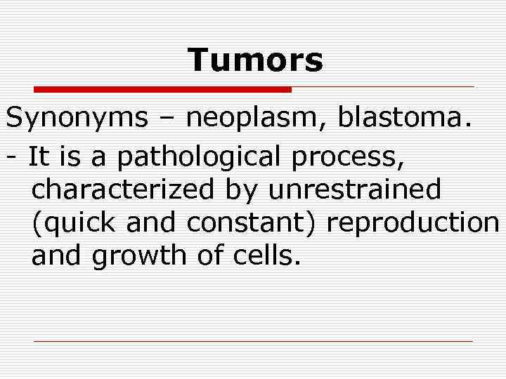 Tumors Synonyms – neoplasm, blastoma. - It is a pathological process, characterized by unrestrained