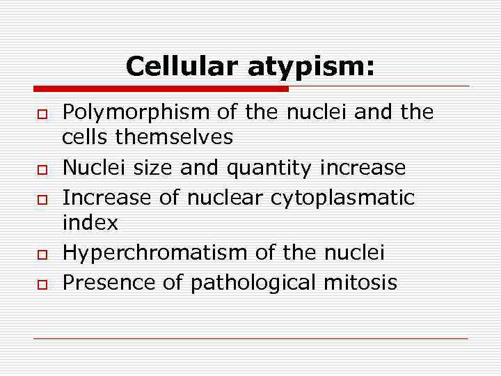 Cellular atypism: o o o Polymorphism of the nuclei and the cells themselves Nuclei