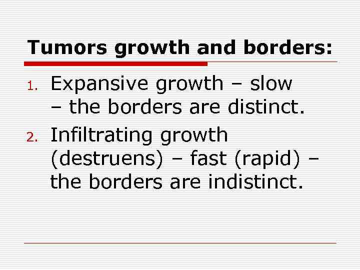 Tumors growth and borders: 1. 2. Expansive growth – slow – the borders are