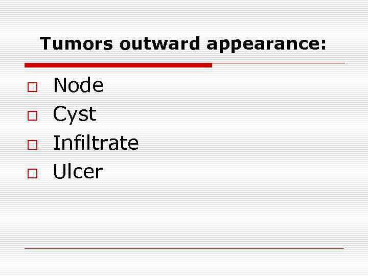 Tumors outward appearance: o o Node Cyst Infiltrate Ulcer 