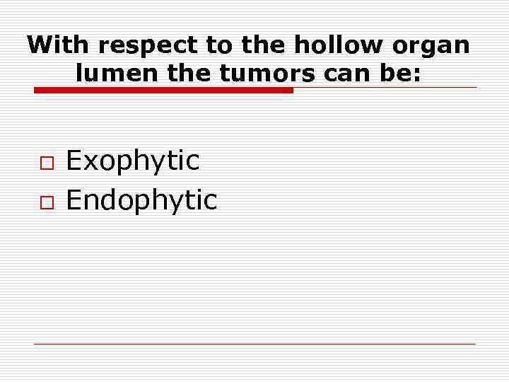 With respect to the hollow organ lumen the tumors can be: o o Exophytic