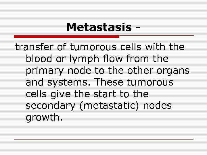 Metastasis transfer of tumorous cells with the blood or lymph flow from the primary