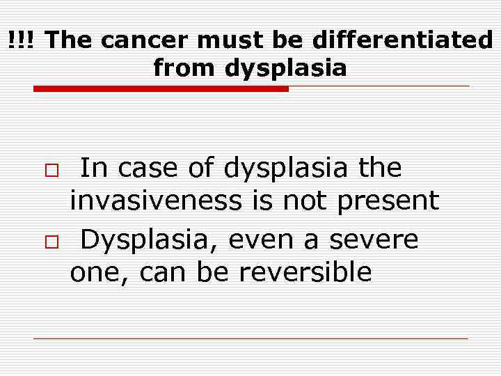 !!! The cancer must be differentiated from dysplasia o o In case of dysplasia