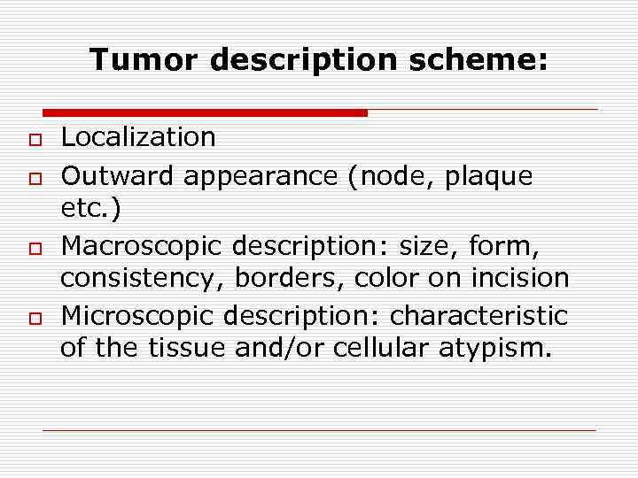 Tumor description scheme: o o Localization Outward appearance (node, plaque etc. ) Маcroscopic description: