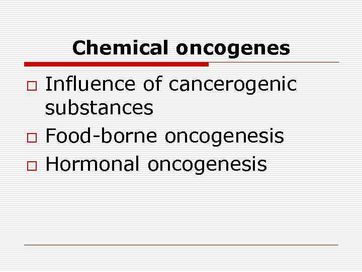 Chemical oncogenes o o o Influence of cancerogenic substances Food-borne oncogenesis Hormonal oncogenesis 