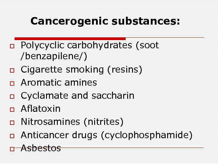 Cancerogenic substances: o o o o Polycyclic carbohydrates (soot /benzapilene/) Cigarette smoking (resins) Aromatic