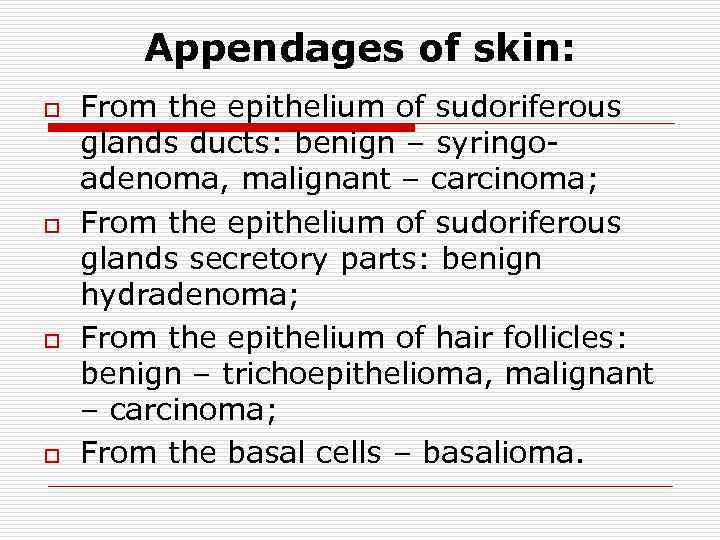 Appendages of skin: o o From the epithelium of sudoriferous glands ducts: benign –