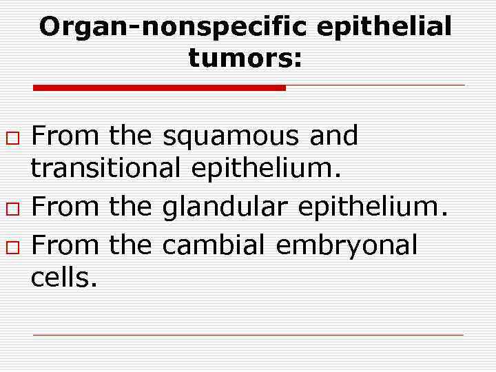 Organ-nonspecific epithelial tumors: o o o From the squamous and transitional epithelium. From the