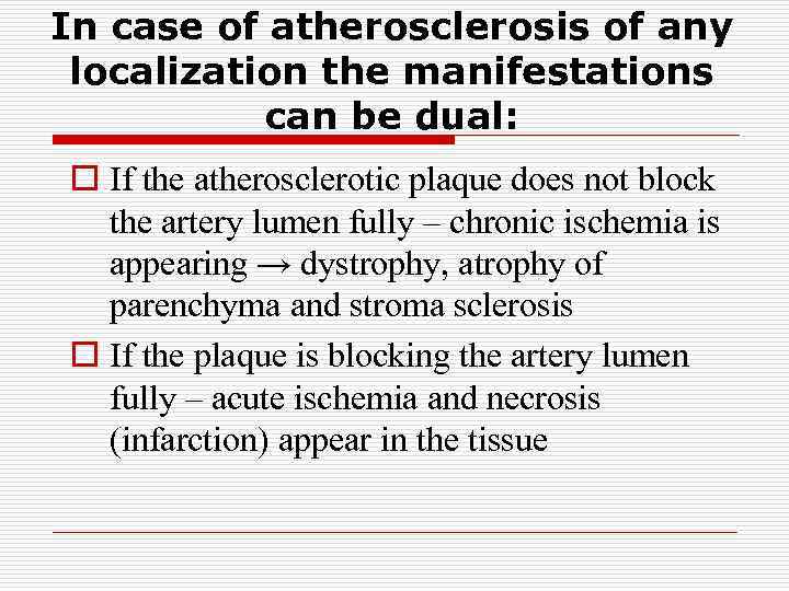 In case of atherosclerosis of any localization the manifestations can be dual: o If