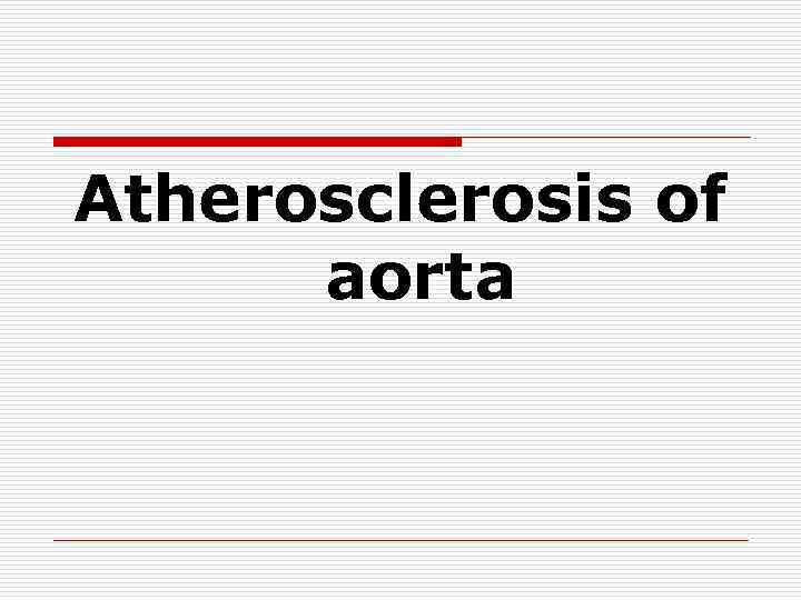 Atherosclerosis of aorta 