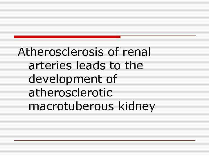 Atherosclerosis of renal arteries leads to the development of atherosclerotic macrotuberous kidney 