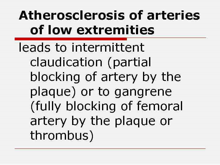 Atherosclerosis of arteries of low extremities leads to intermittent claudication (partial blocking of artery