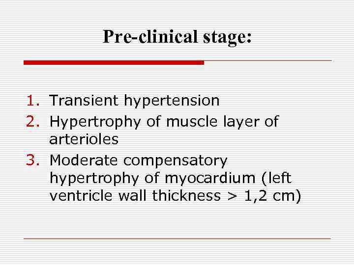 Pre-clinical stage: 1. Transient hypertension 2. Hypertrophy of muscle layer of arterioles 3. Moderate