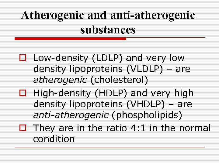 Atherogenic and anti-atherogenic substances o Low-density (LDLP) and very low density lipoproteins (VLDLP) –