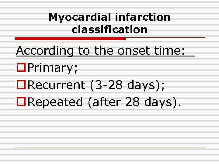 Myocardial infarction classification According to the onset time: o Primary; o Recurrent (3 -28