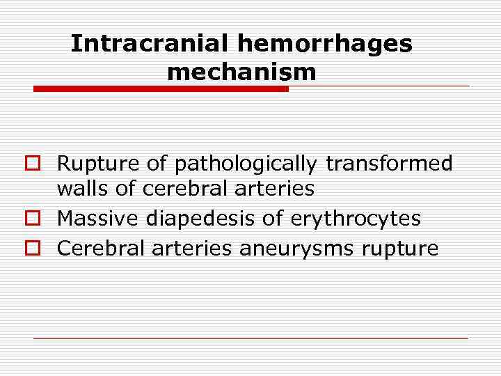 Intracranial hemorrhages mechanism o Rupture of pathologically transformed walls of cerebral arteries o Massive