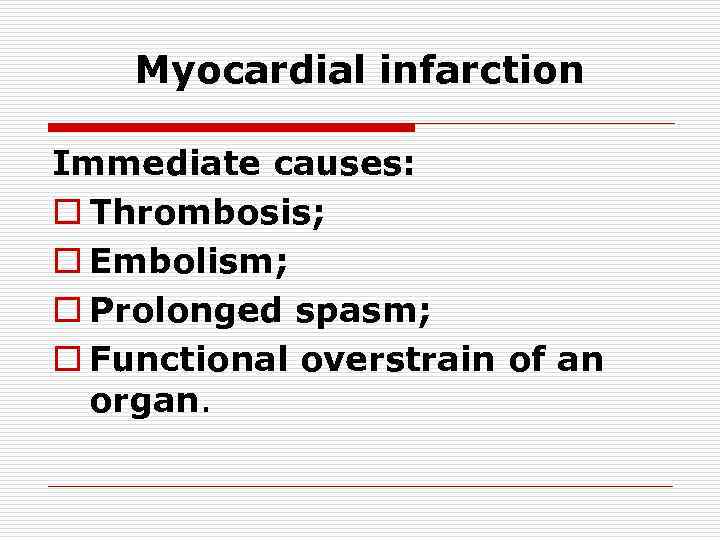 Myocardial infarction Immediate causes: o Thrombosis; o Embolism; o Prolonged spasm; o Functional overstrain