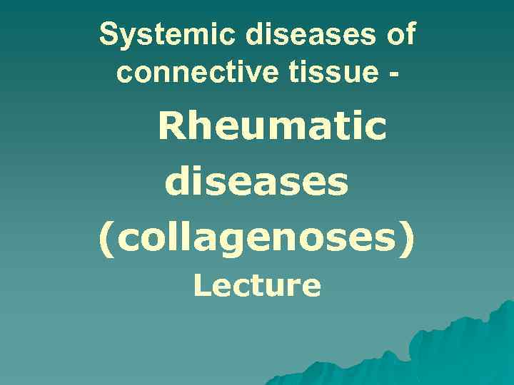 Systemic diseases of connective tissue - Rheumatic diseases (collagenoses) Lecture 