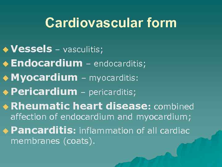 Cardiovascular form u Vessels – vasculitis; u Endocardium – endocarditis; u Myocardium – myocarditis: